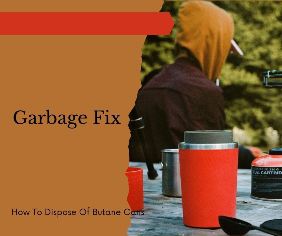 How To Dispose Of Butane Cans